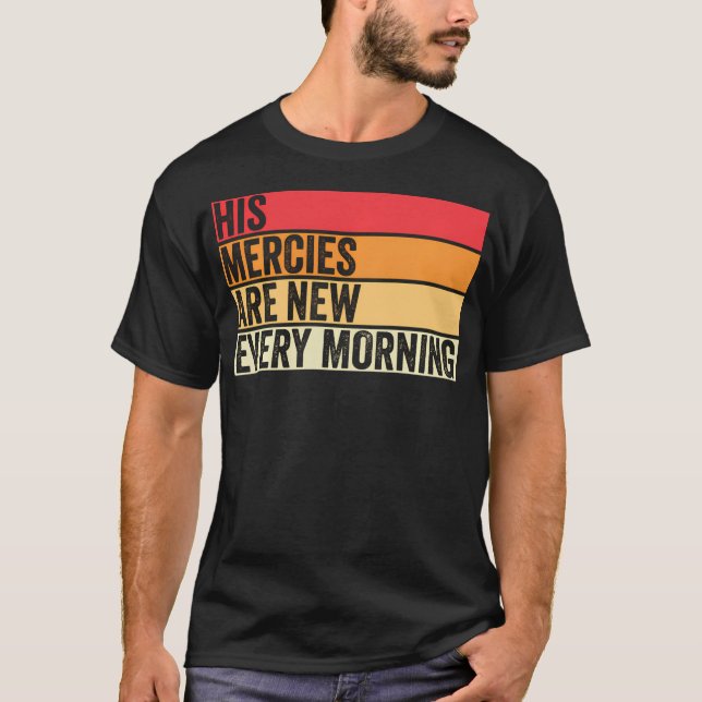 His Mercies Are New Every Morning Christian Worshi T-Shirt (Front)