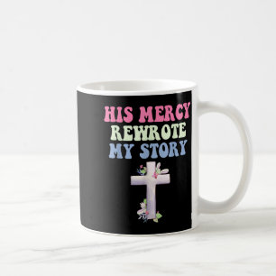 His Mercy Rewrote My Story Christian Design  Coffee Mug