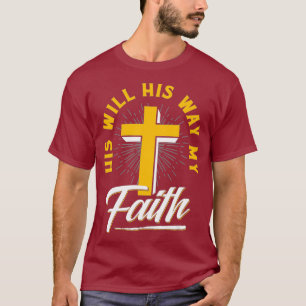 His Will His Way My FAITH Christian T-Shirt