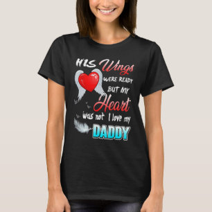 His Wings Were Ready But My Heart Was Not I Love M T-Shirt