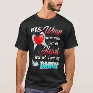 His Wings Were Ready But My Heart Was Not I Love M T-Shirt