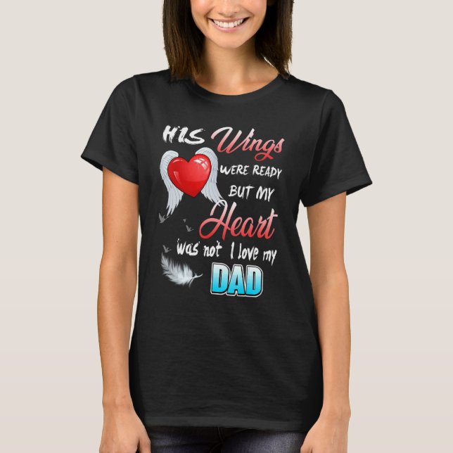His Wings Were Ready But My Heart Was Not I Love M T-Shirt (Front)