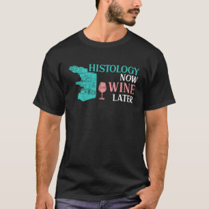 Histology Now Wine Later For A Histologist Histote T-Shirt