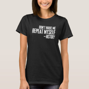 Historian Joke Dont Make Me Repeat Myself History T-Shirt