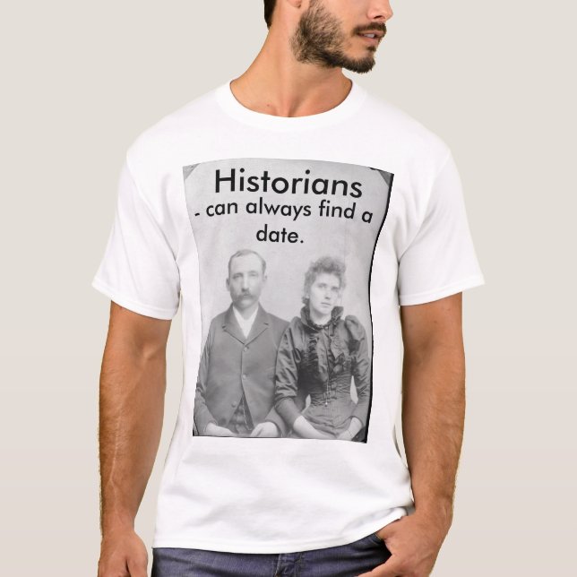 Historians - can always find a date. T-Shirt (Front)