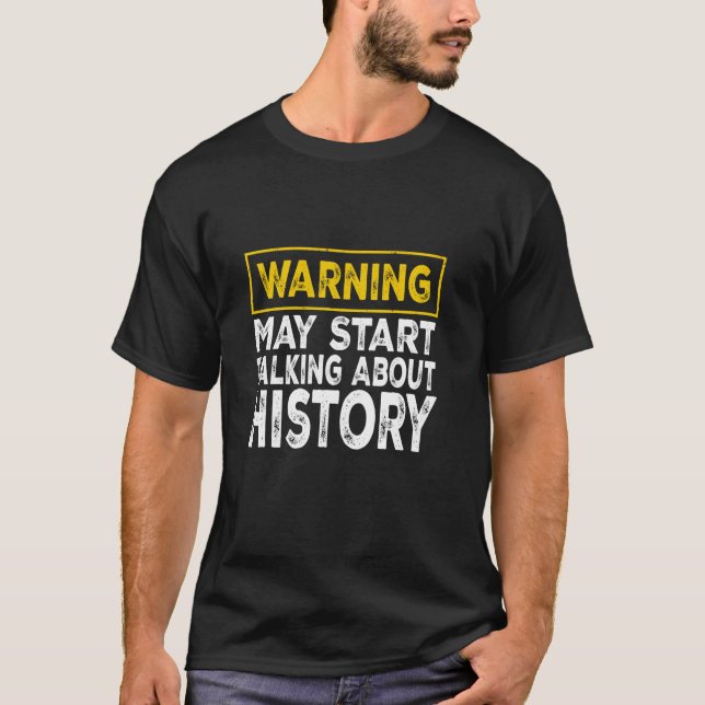 Historians Warning May Start Talking About History T-Shirt (Front)