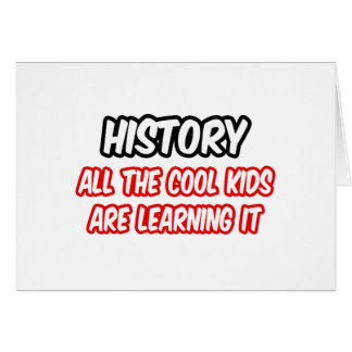 History...All The Cool Kids Are Learning It