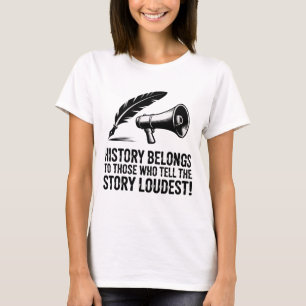History Belongs to Those Who Tell the Story Loudes T-Shirt