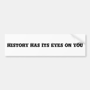 History Has Its Eyes On You Bumper Sticker
