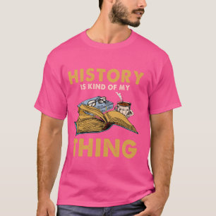 History Is Kind Of My Thing Historian History Buff T-Shirt