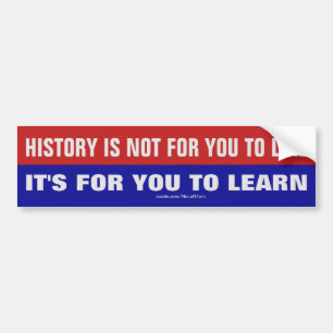 History Is Not For You To Like It's To Learn Bumper Sticker