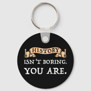 History Isn't Boring - You Are Key Ring