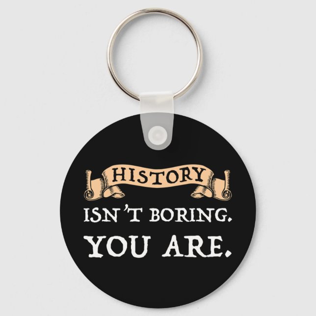 History Isn't Boring - You Are Key Ring (Front)