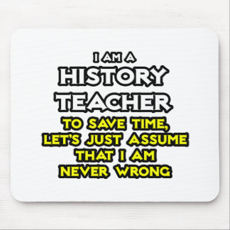 History Teacher...Assume I Am Never Wrong Mouse Mat
