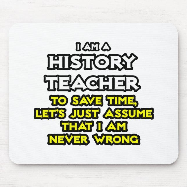 History Teacher...Assume I Am Never Wrong Mouse Mat (Front)