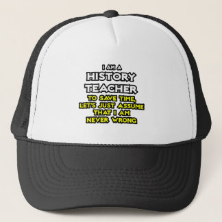 History Teacher...Assume I Am Never Wrong Trucker Hat
