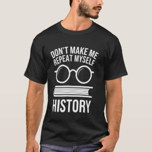History Teacher Don't Make Me Repeat Myself Histor T-Shirt