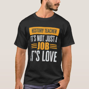 History Teacher Is Not Just A Job Its Love Passion T-Shirt