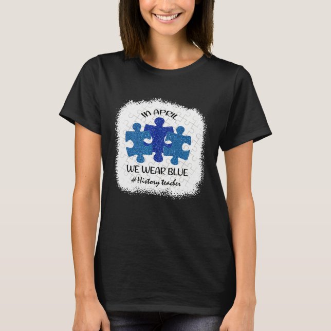 History Teacher Teacher Autism Awareness April We  T-Shirt (Front)
