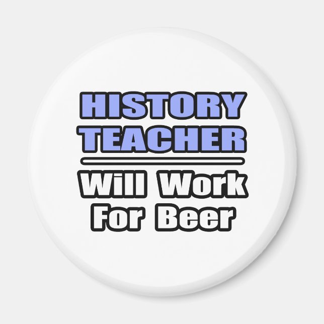 History Teacher...Will Work For Beer Magnet (Front)