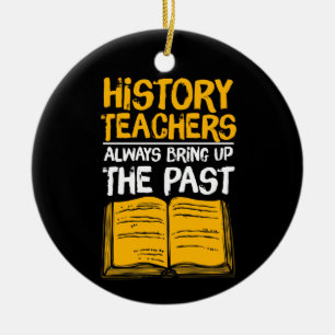History Teachers Always Bring Up The Past Ceramic Tree Decoration