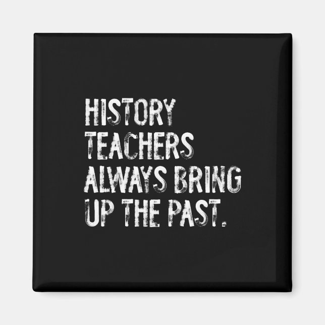 History Teachers Always Bring Up The Past Fun Back Magnet (Front)