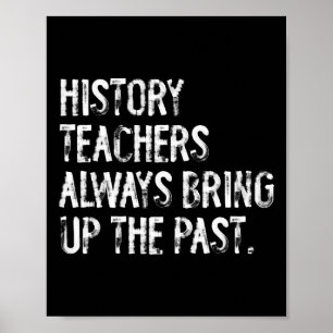 History Teachers Always Bring Up The Past Fun Back Poster