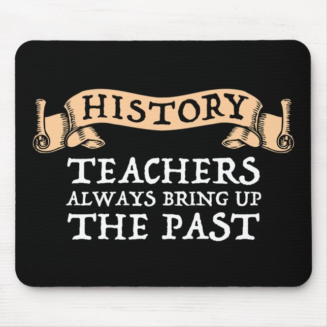 History Teachers Always Bring Up The Past Mouse Mat (Front)