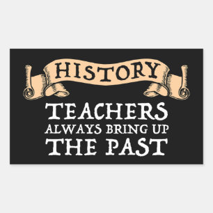History Teachers Always Bring Up The Past Rectangular Sticker