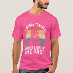 History Teachers Always Bring Up The Past Retro Ca T-Shirt