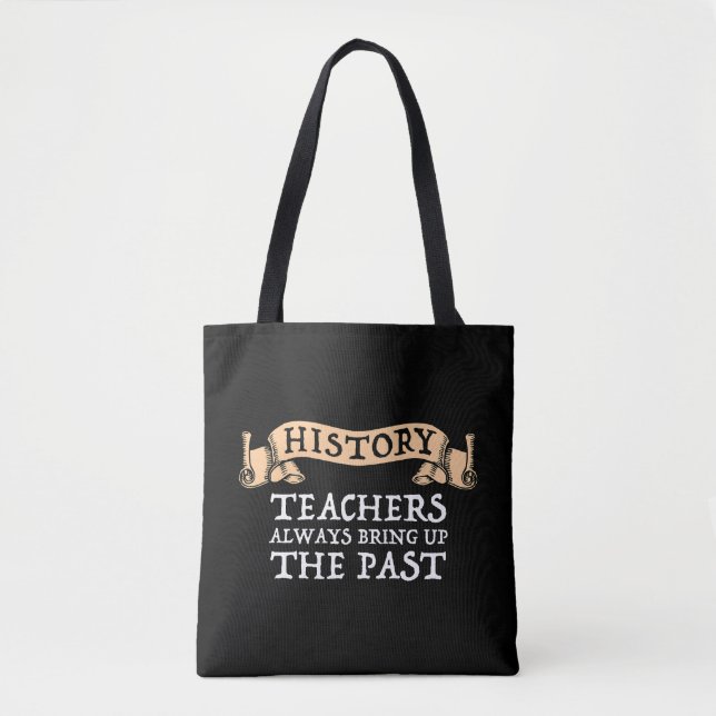 History Teachers Always Bring Up The Past Tote Bag (Front)