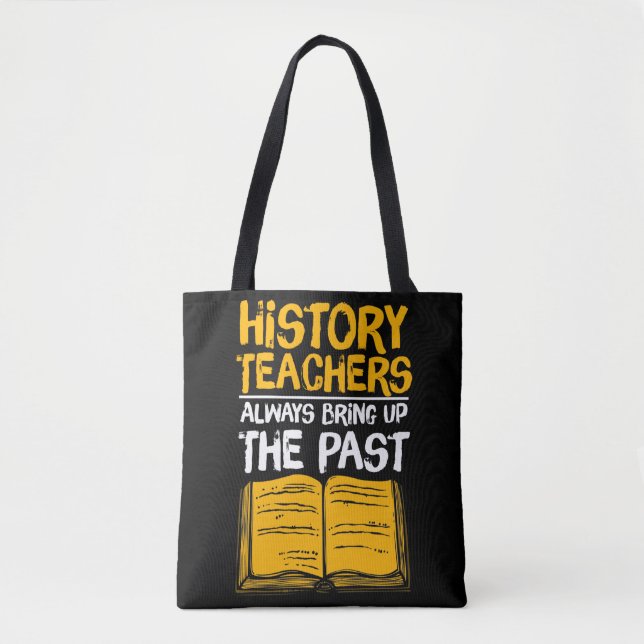 History Teachers Always Bring Up The Past Tote Bag (Front)