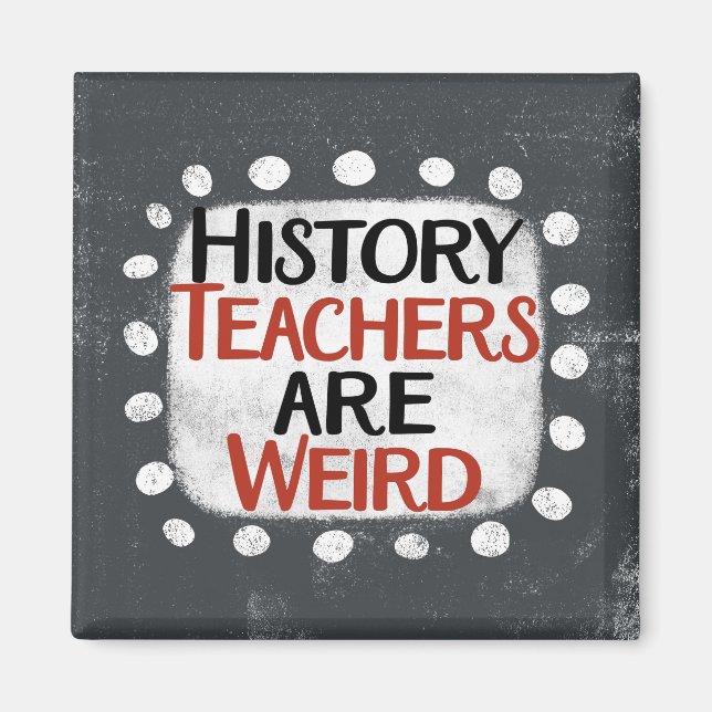 History Teachers Are Weird Refrigerator Magnet (Front)