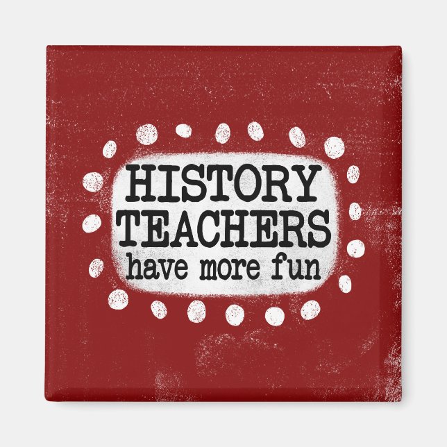 History Teachers Have More Fun Refrigerator Magnet (Front)
