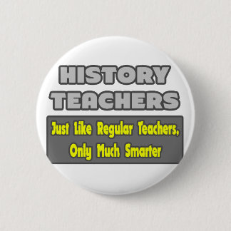 History Teachers...Smarter 6 Cm Round Badge