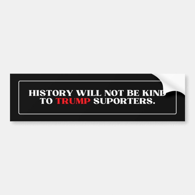 History Will Not Be Kind to trump supporters. Bumper Sticker (Front)