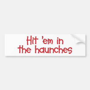 Hit "em In The Haunches Bumper Sticker