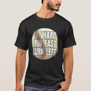 Hit Hard Run Fast Turn Left  Baseball Fan and Play T-Shirt