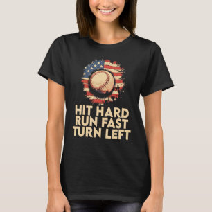 Hit Hard Run Fast Turn Left  Baseball Player & Fan T-Shirt