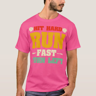 Hit Hard Run Fast Turn Left Baseball T-Shirt