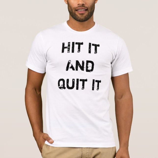 Hit It And Quit It T-Shirt (Front)