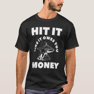 Hit It Like It Owes You Money Farrier Blacksmith T-Shirt