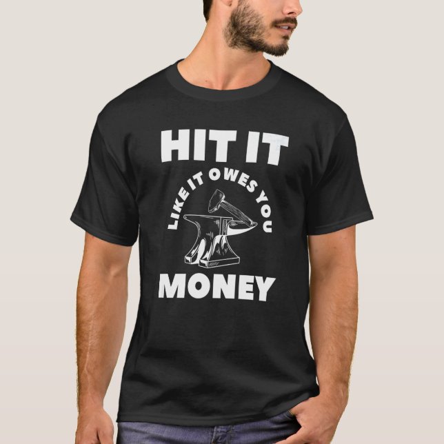 Hit It Like It Owes You Money Farrier Blacksmith   T-Shirt (Front)
