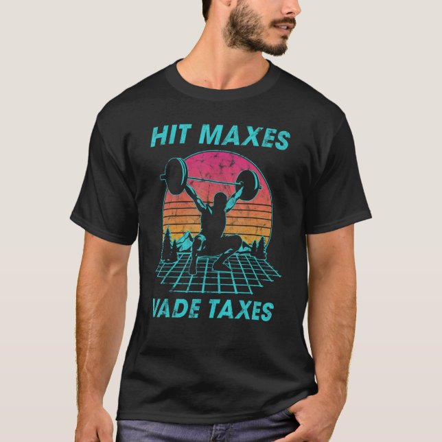 Hit Maxes Evade Taxes A Person Lifting Weights T-Shirt (Front)
