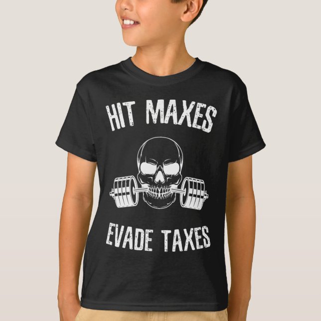 Hit Maxes Evade Taxes Funny Gym Bodybuilding Lifti T-Shirt (Front)