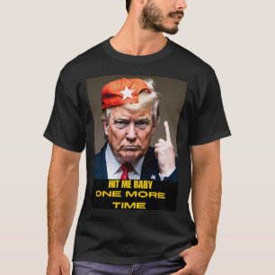Hit Me Baby One More Time Donald Trump T-Shirt