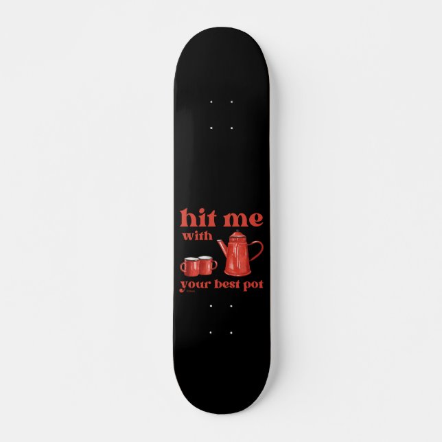 HIT ME WITH YOUR BEST POT funny coffee pun quote   Skateboard (Front)