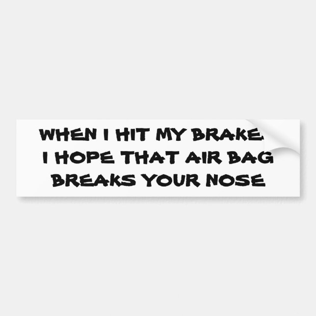 Hit My Brakes Air Bag Breaks Your Nose Bumper Sticker (Front)