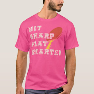 Hit Sharp Play Smarter Ping Pong Table Tennis T-Shirt