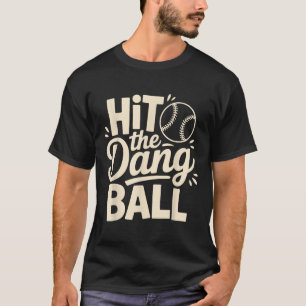 Hit The Dang Ball, Trending Baseball Apparel, Play T-Shirt